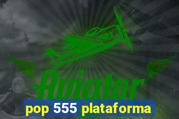 pop 555 plataforma